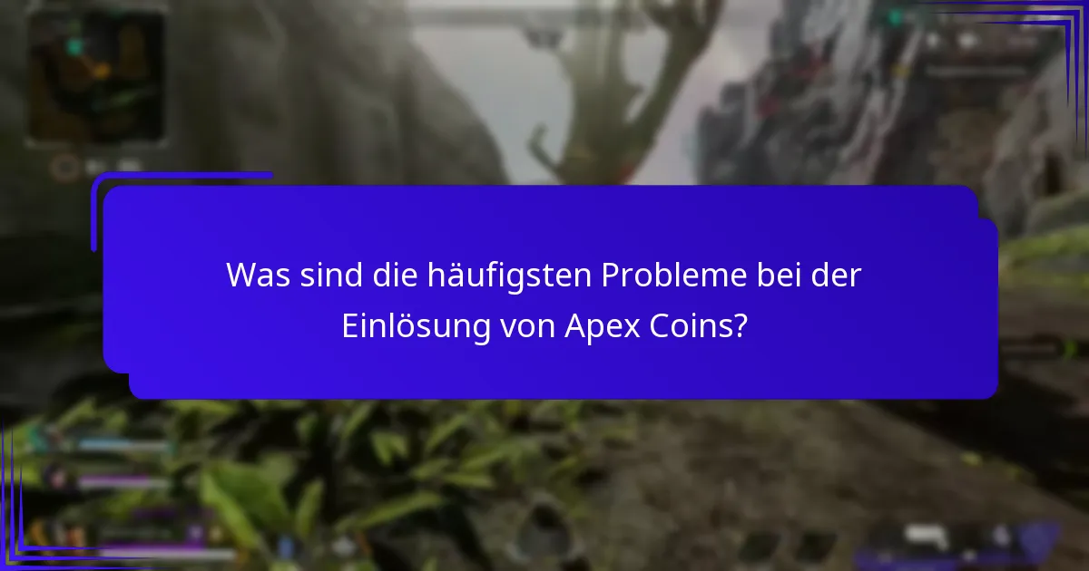 Was sind die häufigsten Probleme bei der Einlösung von Apex Coins?