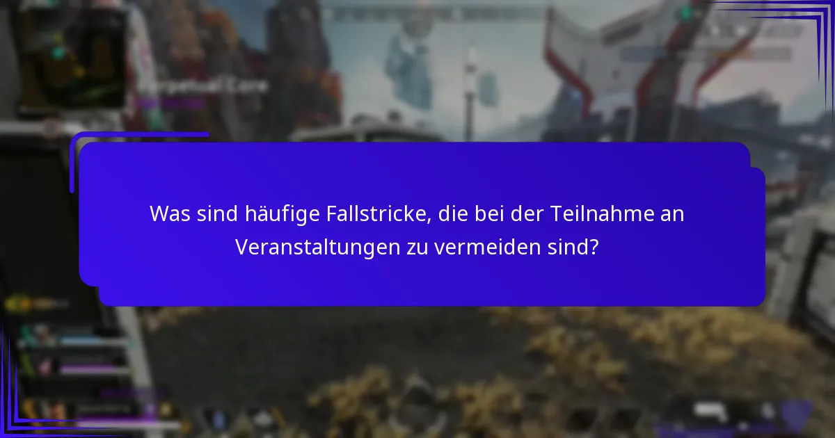 Was sind häufige Fallstricke, die bei der Teilnahme an Veranstaltungen zu vermeiden sind?